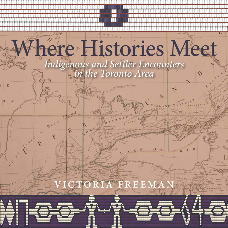 The cover of the book Where Histories Meet - Indigenous and Settler Encounters in the Toronto Area by author Victoria Freeman